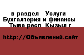  в раздел : Услуги » Бухгалтерия и финансы . Тыва респ.,Кызыл г.